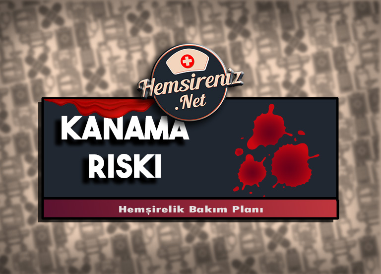 Kanama Riski Hemşirelik Bakım Planı Nasıl Yapılır? 1 Kanama Riski Hemşirelik Bakım Planı